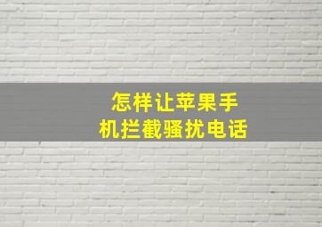 怎样让苹果手机拦截骚扰电话