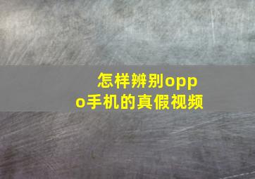 怎样辨别oppo手机的真假视频