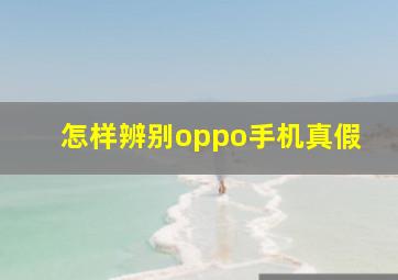 怎样辨别oppo手机真假