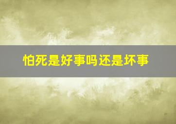 怕死是好事吗还是坏事