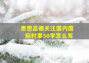 思想品德关注国内国际时事50字怎么写