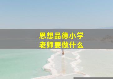 思想品德小学老师要做什么