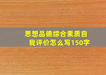 思想品德综合素质自我评价怎么写150字