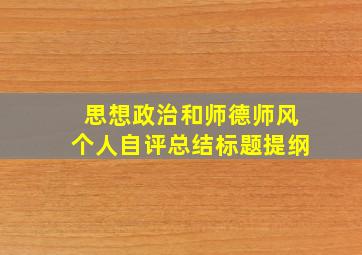 思想政治和师德师风个人自评总结标题提纲