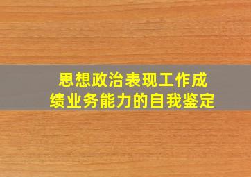 思想政治表现工作成绩业务能力的自我鉴定