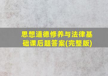 思想道德修养与法律基础课后题答案(完整版)