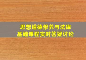 思想道德修养与法律基础课程实时答疑讨论