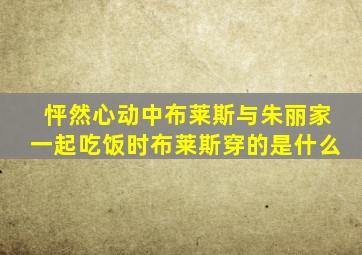 怦然心动中布莱斯与朱丽家一起吃饭时布莱斯穿的是什么