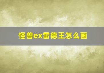 怪兽ex雷德王怎么画