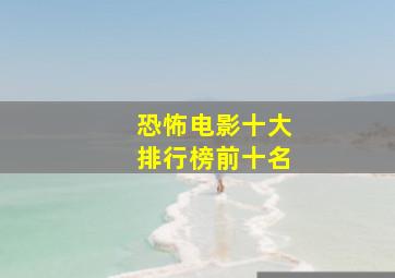 恐怖电影十大排行榜前十名