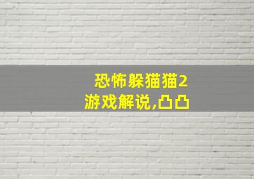 恐怖躲猫猫2游戏解说,凸凸