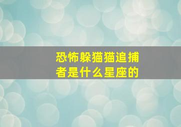 恐怖躲猫猫追捕者是什么星座的