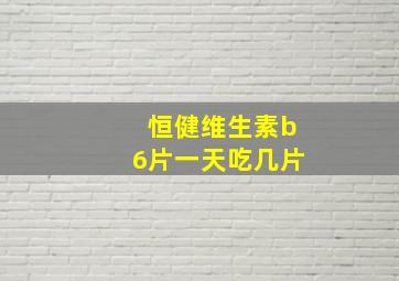 恒健维生素b6片一天吃几片