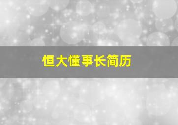 恒大懂事长简历