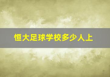 恒大足球学校多少人上