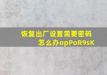 恢复出厂设置需要密码怎么办opPoR9sK