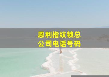 恩利指纹锁总公司电话号码