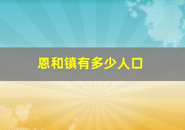 恩和镇有多少人口