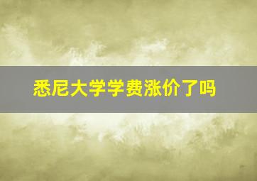 悉尼大学学费涨价了吗