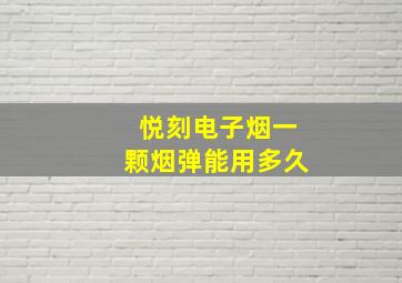 悦刻电子烟一颗烟弹能用多久