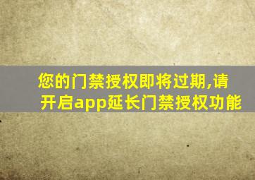 您的门禁授权即将过期,请开启app延长门禁授权功能