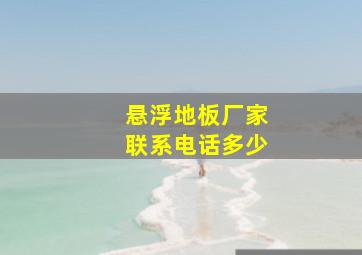 悬浮地板厂家联系电话多少