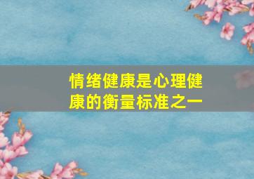 情绪健康是心理健康的衡量标准之一