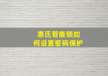 惠氏智能锁如何设置密码保护