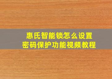 惠氏智能锁怎么设置密码保护功能视频教程