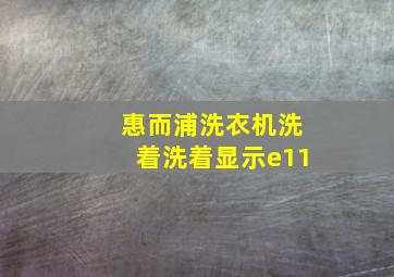 惠而浦洗衣机洗着洗着显示e11