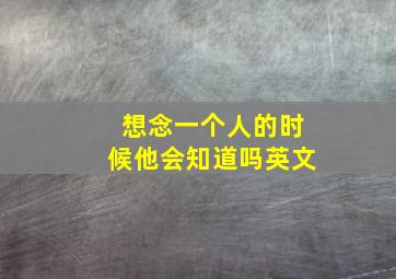 想念一个人的时候他会知道吗英文