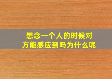 想念一个人的时候对方能感应到吗为什么呢