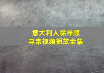 意大利人徐祥顺寻亲视频播放全集