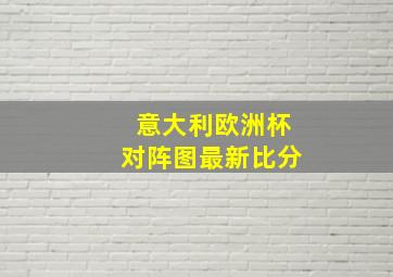 意大利欧洲杯对阵图最新比分