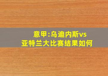 意甲:乌迪内斯vs亚特兰大比赛结果如何