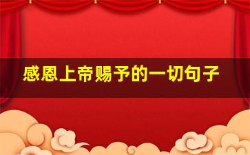 感恩上帝赐予的一切句子