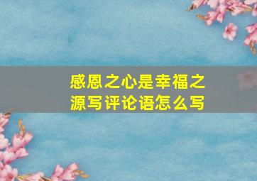 感恩之心是幸福之源写评论语怎么写