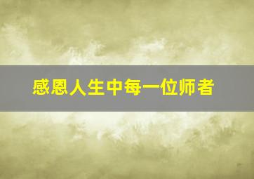 感恩人生中每一位师者