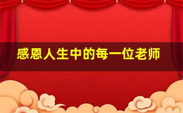 感恩人生中的每一位老师