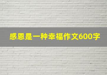 感恩是一种幸福作文600字