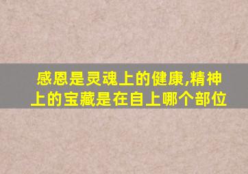 感恩是灵魂上的健康,精神上的宝藏是在自上哪个部位