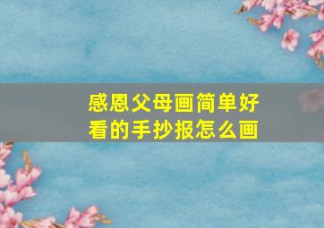 感恩父母画简单好看的手抄报怎么画