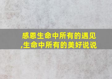 感恩生命中所有的遇见,生命中所有的美好说说