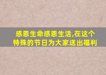 感恩生命感恩生活,在这个特殊的节日为大家送出福利