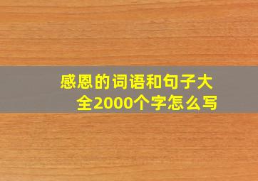 感恩的词语和句子大全2000个字怎么写