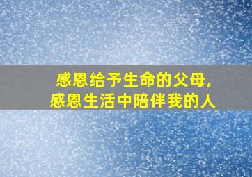 感恩给予生命的父母,感恩生活中陪伴我的人