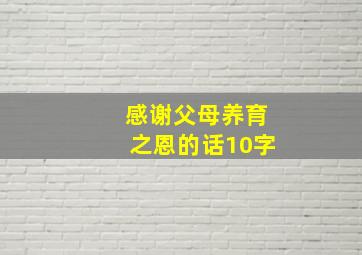 感谢父母养育之恩的话10字