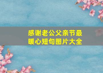 感谢老公父亲节最暖心短句图片大全