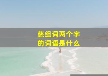 慈组词两个字的词语是什么