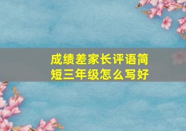 成绩差家长评语简短三年级怎么写好